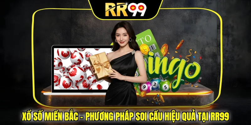 Xổ Số Miền Bắc – Phương pháp soi cầu hiệu quả tại RR99